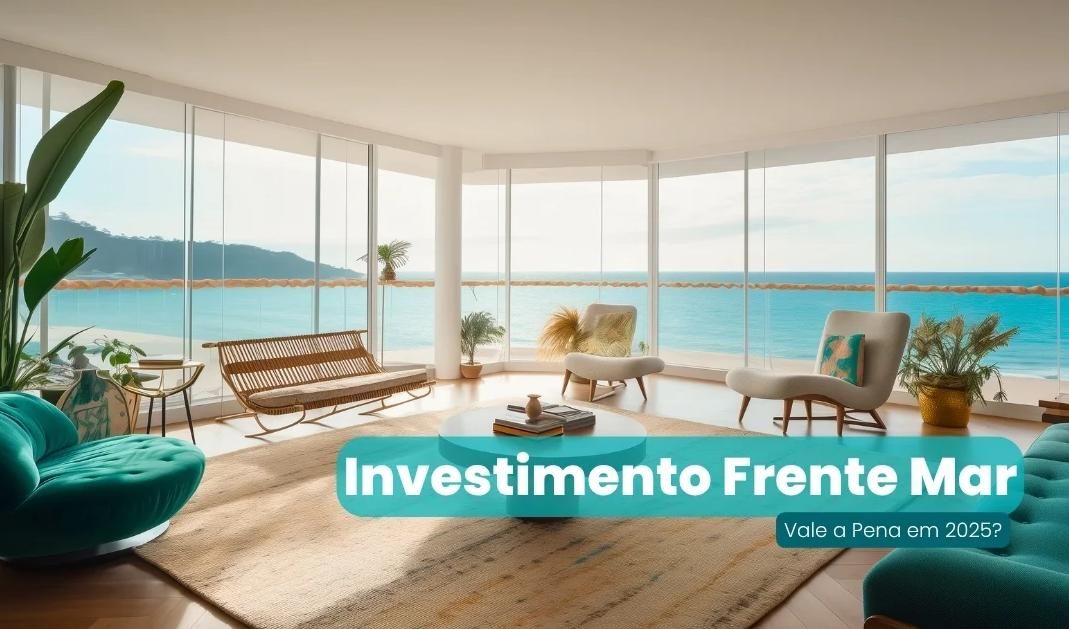 Investimento em Imóveis de Frente para o Mar: Vale a Pena em 2025?