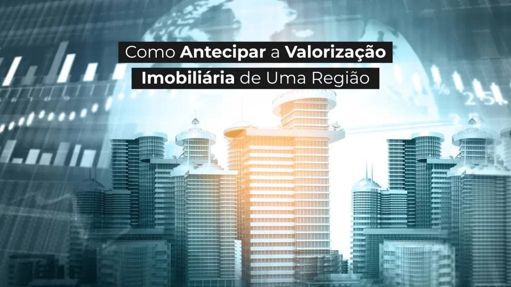 Como Antecipar a Valorização Imobiliária de Uma Região